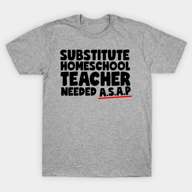 Substitute Homeschool Teacher Needed ASAP Funny T-Shirt by screamingfool